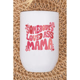 Valentine's Day Somebody's Loved Ass Mama Wine Cup